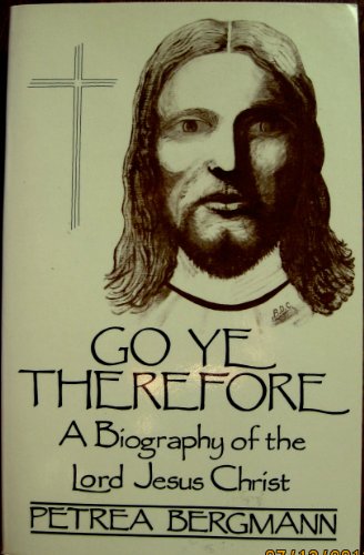 Stock image for Go Ye Therefore: A Biography of the Lord Jesus Christ for sale by HPB-Diamond