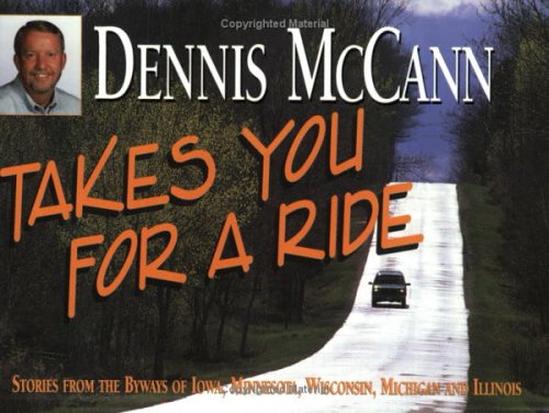 Imagen de archivo de Dennis McCann Takes You for a Ride : Stories from the Byways of Iowa, Minnesota, Wisconsin, Michigan and Illinois a la venta por R & B Diversions LLC