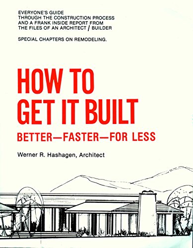 How to Get It Built; Better, Faster, for Less with special chapters on Remodeling