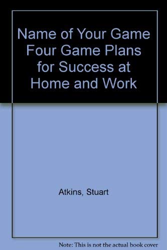 Stock image for The Name of Your Game : Four Game Plans for Success at Home and at Work for sale by Better World Books