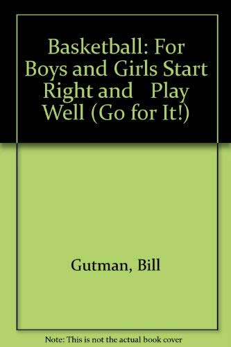 Basketball: For Boys and Girls Start Right and Play Well (Go for It!) (9780942545920) by Gutman, Bill