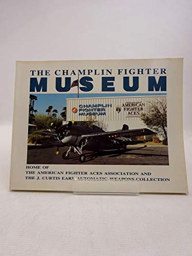 Stock image for The Champlin Fighter Museum: Home of the American Fighter Aces Association and the J. Curtis Earl Automatic Weapons Collection for sale by Weird Books