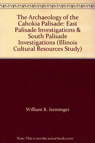 Stock image for The Archaeology of the Cahokia Palisade: East Palisade Investigations & South Palisade Investigations for sale by Xochi's Bookstore & Gallery