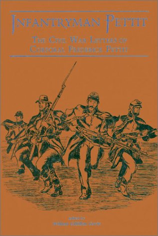 9780942597165: Infantryman Pettit: The Civil War Letters of Corporal Frederick Pettit, Late of Company C, 100th Pennsylvania Veteran Volunteer Infantry Regiment, the Roundheads, 1862-1864