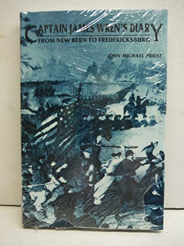 Stock image for Captain James Wren's Civil War Diary: New Bern to Fredericksburg, B Company 48th Pennsylvania Volunteers February 20 1862 to December17 1862. for sale by Military Books