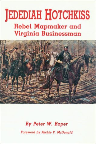 Stock image for Jedediah Hotchkiss: Rebel Mapmaker and Virginia Businessman for sale by Brillig's Books