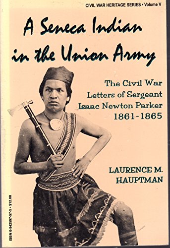 Stock image for A Seneca Indian in the Union Army: The Civil War Letters of Sergeant Isaac Newton Parker, 1861-1865 (Civil War Heritage) for sale by SecondSale