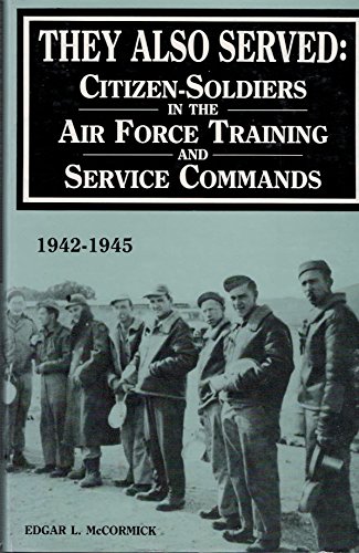 Stock image for THEY ALSO SERVED: Citizen-Soldiers in the Air Force Training and Service Commands for sale by Archer's Used and Rare Books, Inc.