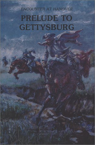 Beispielbild fr Prelude to Gettysburg: Encounter at Hanover : Story of the Invasion of Pennsylvania Culminating in the Battles of Hanover and Gettysburg June and Ju zum Verkauf von Wonder Book