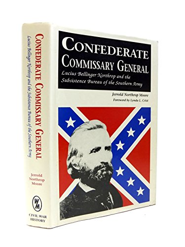 Confederate Commissary General: Lucius Bellinger Northrop and the Subsistence Bureau of the South...