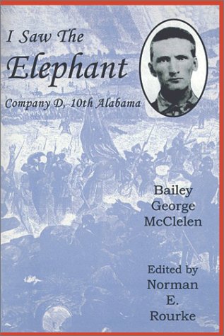 Beispielbild fr I Saw the Elephant: The Civil War Experiences of Bailey George McClelen Company D, 10th Alabama Infantry Regiment zum Verkauf von Wonder Book