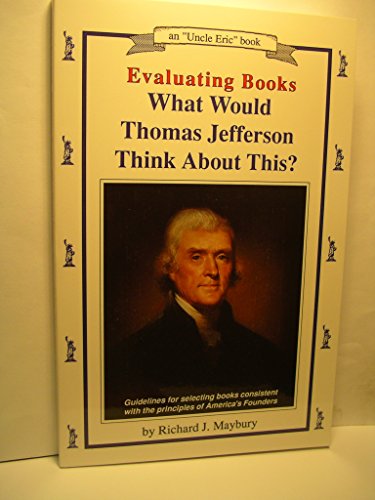 Beispielbild fr Evaluating Books: What Would Thomas Jefferson Think About This? : Guidelines for Selecting Books Consistent With the Principles of America's Founder (Maybury, Rick. "Uncle Eric" Book.) zum Verkauf von HPB Inc.