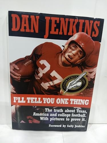 I'll Tell You One Thing: The Untold Truth About Texas, America & College Football, With Pictures to Prove It (9780942627565) by Jenkins, Dan