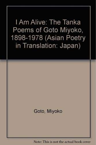 Stock image for I Am Alive : The Tanka Poems of Goto Miyoko, 1898-1978 for sale by Better World Books