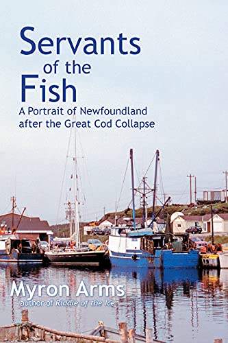 Stock image for Servants of the Fish : A Portrait of Newfoundland after the Great Cod Collapse for sale by Better World Books: West