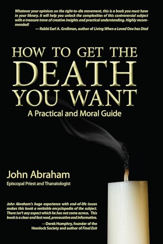 Imagen de archivo de How to Get the Death You Want: A Practical & Moral Guide: A Practical and Moral Guide a la venta por WorldofBooks