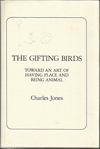 Imagen de archivo de The Gifting Birds: Toward an Art of Having Place and Being Animal a la venta por SuzyQBooks