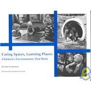 Caring Spaces, Learning Places Children's Environments That Work