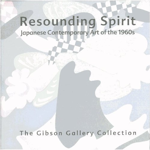 Imagen de archivo de Resounding Spirit: Japanese Contemporary Art of the 1960s; The Gibson Gallery Collection, February 6-April 4, 2004 a la venta por Powell's Bookstores Chicago, ABAA