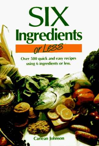 Stock image for Six Ingredients or Less: Over 500 Quick and Easy Recipes Using 6 Ingredients or Less for sale by Gulf Coast Books