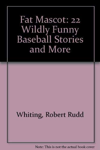 Stock image for Fat Mascot: 22 Wildly Funny Baseball Stories and More Whiting, Robert Rudd for sale by Clovis Book Barn