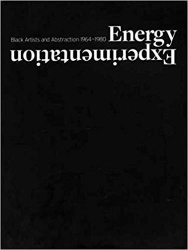 Energy and Experimentation: Black Artists and Abstraction 1964-1980 (First Edition) - Kellie Jones (editor)