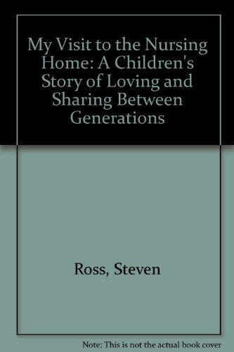 My Visit to the Nursing Home: A Children's Story of Loving and Sharing Between Generations (9780942963595) by Ross, Steven