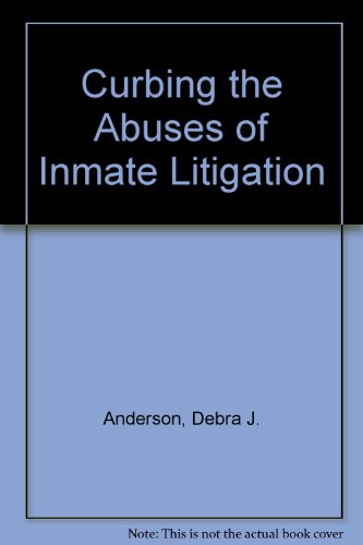 Curbing the Abuses of Inmate Litigation (9780942974799) by Anderson, Debra J.