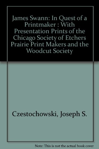 9780942982046: James Swann: In Quest of a Printmaker : With Presentation Prints of the Chicago Society of Etchers Prairie Print Makers and the Woodcut Society