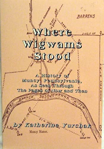 Where Wigwams Stood: A History of Muncy, Pennsylvania, As Seen through the Pages of Now and Then