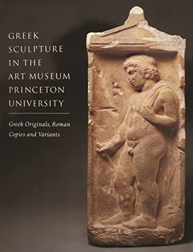 Beispielbild fr Greek Sculpture in the Art Museum Princeton University: Greek Originals, Roman Copies and Variants zum Verkauf von Colin Martin Books