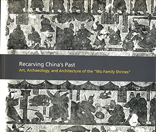 Stock image for Recarving China's Past: Art, Archaeology, and Architecture of the "Wu Family Shrines" for sale by COLLINS BOOKS