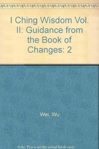 Stock image for I Ching Wisdom Vol. II : Guidance from the Book of Changes for sale by Better World Books