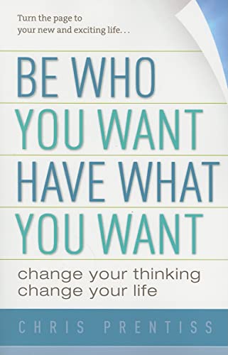 Stock image for Be Who You Want, Have What You Want: Change Your Thinking, Change Your Life for sale by SecondSale