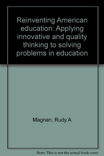 Reinventing American Education: Applying Innovative and Quality Thinking to Solving Problems in E...