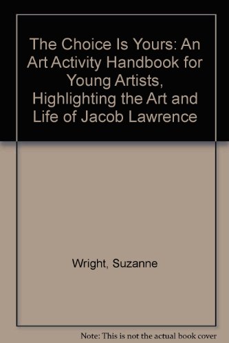 Imagen de archivo de The Choice Is Yours: Highlighting the Art and Life of Jacob Lawrence (An Art Activity Handbook for Y a la venta por HPB Inc.