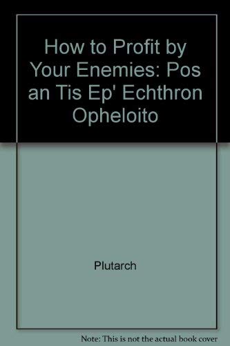 How to Profit by Your Enemies: Pos an Tis Ep' Echthron Opheloito (9780943045146) by Plutarch; Draghici, Simona