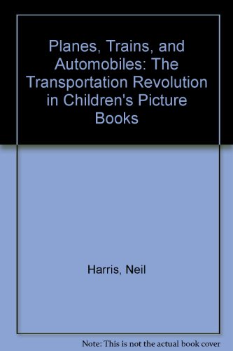 Beispielbild fr Planes, Trains, and Automobiles: The Transportation Revolution in Children's Picture Books zum Verkauf von Open Books