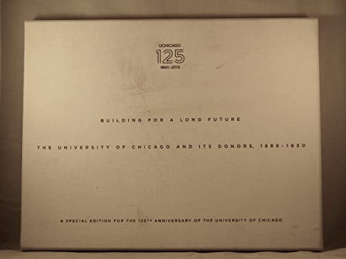 Stock image for Building for a long future: The University of Chicago and its donors, 1889-1930 for sale by Greenwood Road Books