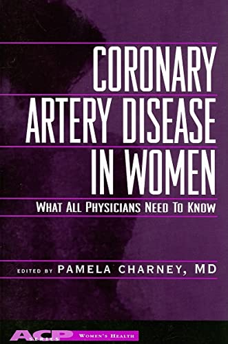 Coronary Artery Disease in Women: What All Physicians Need to Know (Women's Health Series) (9780943126685) by Pamela Charney