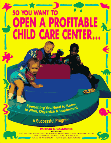 So You Want to Open a Profitable Child Care Center (9780943135533) by Gallagher