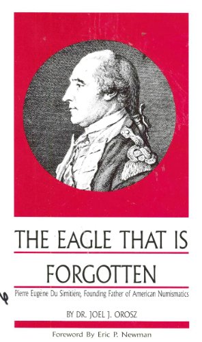 Stock image for The Eagle That is Forgotten: Pierre Eugene Du Simitiere, Founding Father of American Numismatics for sale by ThriftBooks-Dallas