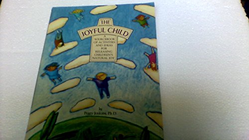 Beispielbild fr The Joyful Child: A Sourcebook of Activities and Ideas for Releasing Children's Natural Joy zum Verkauf von The Unskoolbookshop