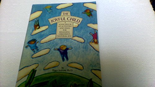 Imagen de archivo de The Joyful Child: A Sourcebook of Activities and Ideas for Releasing Children's Natural Joy a la venta por HPB-Emerald