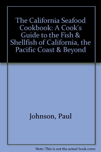 The California Seafood Cookbook: A Cook's Guide to the Fish & Shellfish of California, the Pacific Coast & Beyond (9780943186047) by Isaac Cronin; Jay Harlow; Paul Johnson