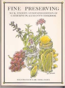Fine Preserving: M.F.K. Fisher's Annotated Edition of Catherine Plagemann's Cookbook (9780943186351) by Catherine Plagemann; M. F. K. Fisher
