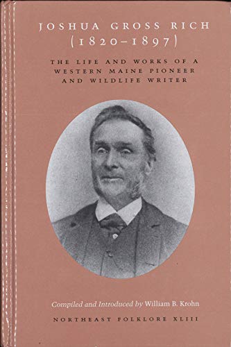 9780943197388: Joshua Gross Rich (1820-1897) the Life and Works of a Western Maine Pioneer and Wildlife Writer (Northeast Folklore, XLIII)