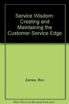 Imagen de archivo de Service Wisdom : Creating and Maintaining the Customer Service Edge a la venta por Better World Books