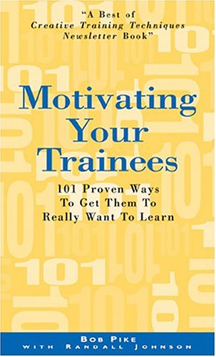 Stock image for Motivating Your Trainees: 101 Proven Ways to Get Them to Really Want to Learn for sale by ThriftBooks-Dallas