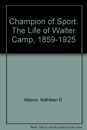Champion of Sport: The Life of Walter Camp, 1859-1925 (9780943231211) by Kathleen D. Valenzi; Michael W. Hopps